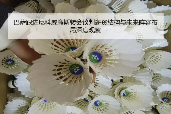 巴萨跟进尼科威廉斯转会谈判薪资结构与未来阵容布局深度观察（kaiyun）