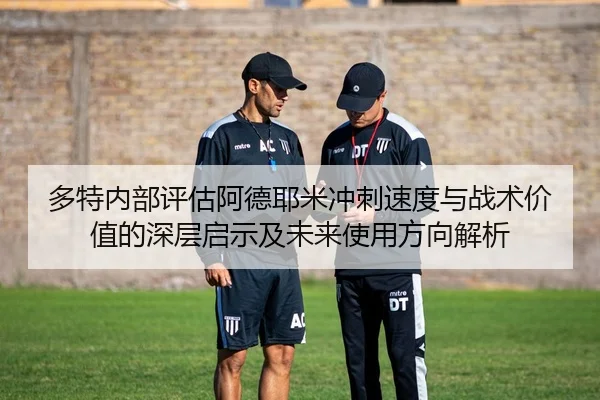 多特内部评估阿德耶米冲刺速度与战术价值的深层启示及未来使用方向解析（kaiyun）